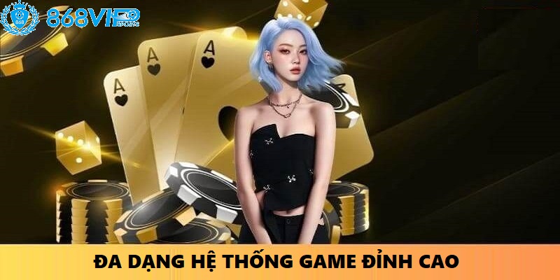 Đa dạng hệ thống game đỉnh cao
