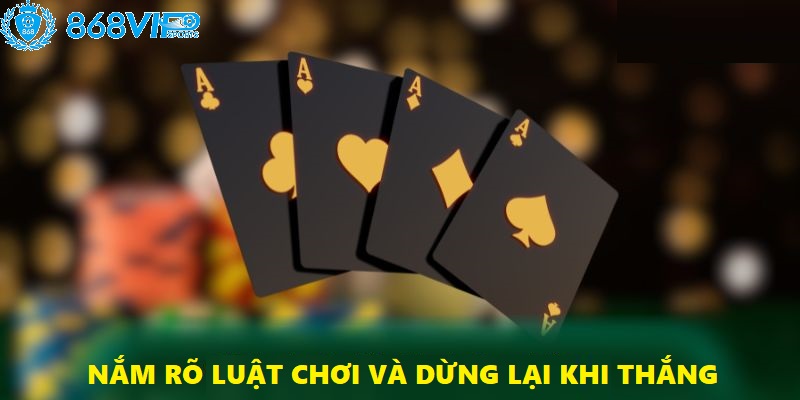 Nắm rõ luật chơi và dừng lại khi thắng để bảo toàn lợi nhuận khi cá cược