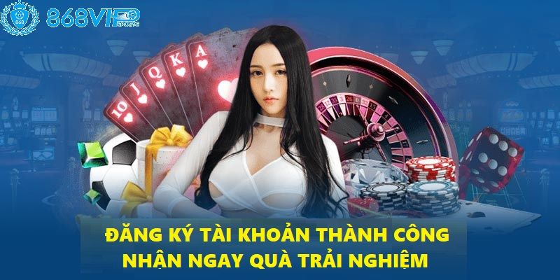 Chỉ cần đăng ký tài khoản thành công là anh em đã có quà để trải nghiệm
