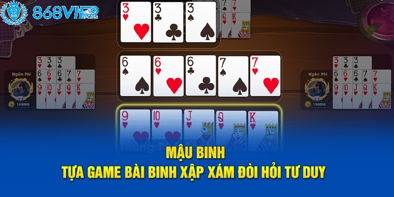 Mậu Binh là tựa game được anh em yêu thích nhất tại game bài 868VIP