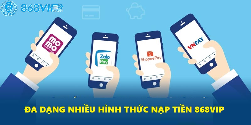 Đa dạng nhiều phương thức nạp cho anh em lựa chọn